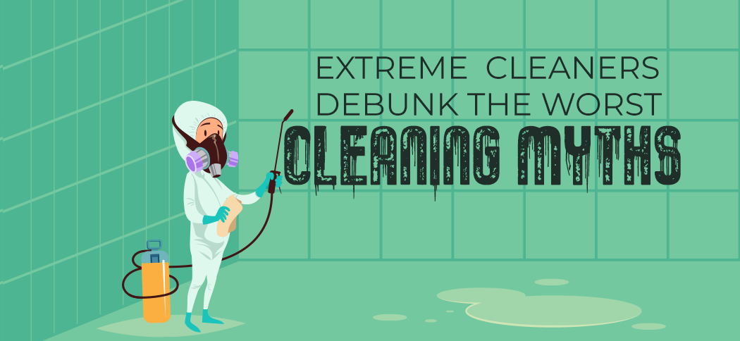 Extreme Cleaners Debunk the Worst Cleaning Myths